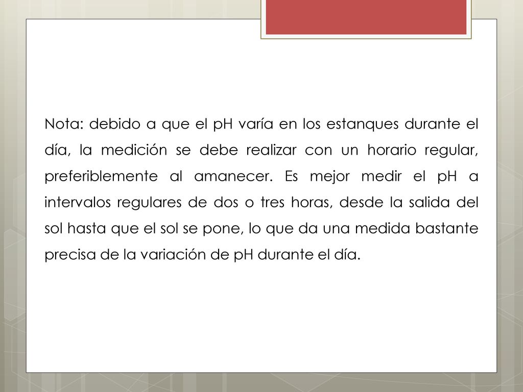 Nota: debido a que el pH varía en los estanques durante el día, la medición se debe realizar con un horario regular, preferiblemente al amanecer.