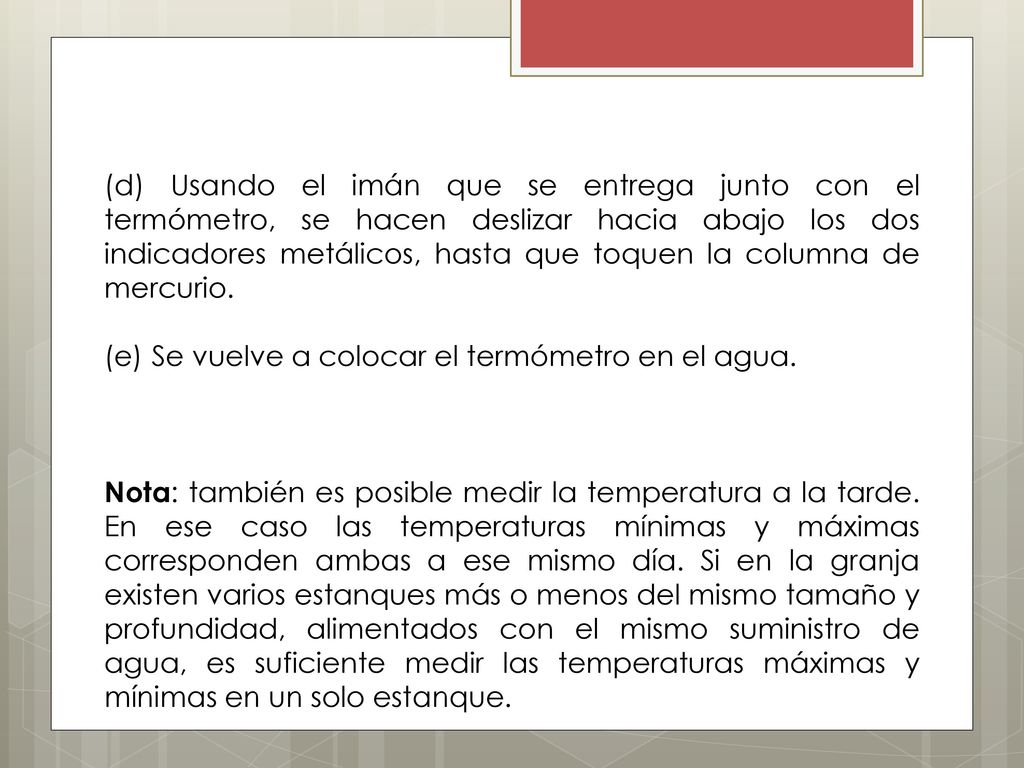 (d) Usando el imán que se entrega junto con el termómetro, se hacen deslizar hacia abajo los dos indicadores metálicos, hasta que toquen la columna de mercurio.