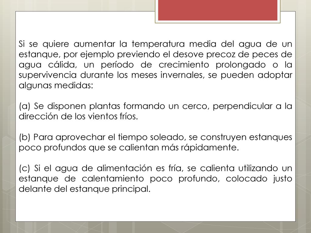 Si se quiere aumentar la temperatura media del agua de un estanque, por ejemplo previendo el desove precoz de peces de agua cálida, un período de crecimiento prolongado o la supervivencia durante los meses invernales, se pueden adoptar algunas medidas: