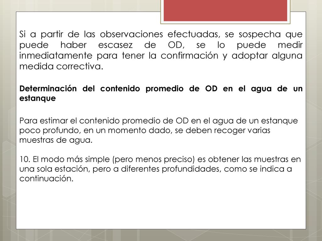 Si a partir de las observaciones efectuadas, se sospecha que puede haber escasez de OD, se lo puede medir inmediatamente para tener la confirmación y adoptar alguna medida correctiva.