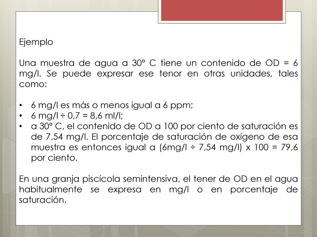 Ejemplo Una muestra de agua a 30º C tiene un contenido de OD = 6 mg/l. Se puede expresar ese tenor en otras unidades, tales como: