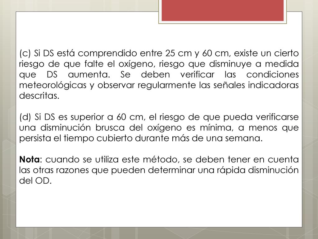 (c) Si DS está comprendido entre 25 cm y 60 cm, existe un cierto riesgo de que falte el oxígeno, riesgo que disminuye a medida que DS aumenta. Se deben verificar las condiciones meteorológicas y observar regularmente las señales indicadoras descritas.