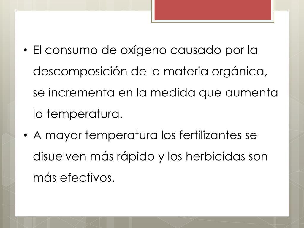 El consumo de oxígeno causado por la descomposición de la materia orgánica, se incrementa en la medida que aumenta la temperatura.