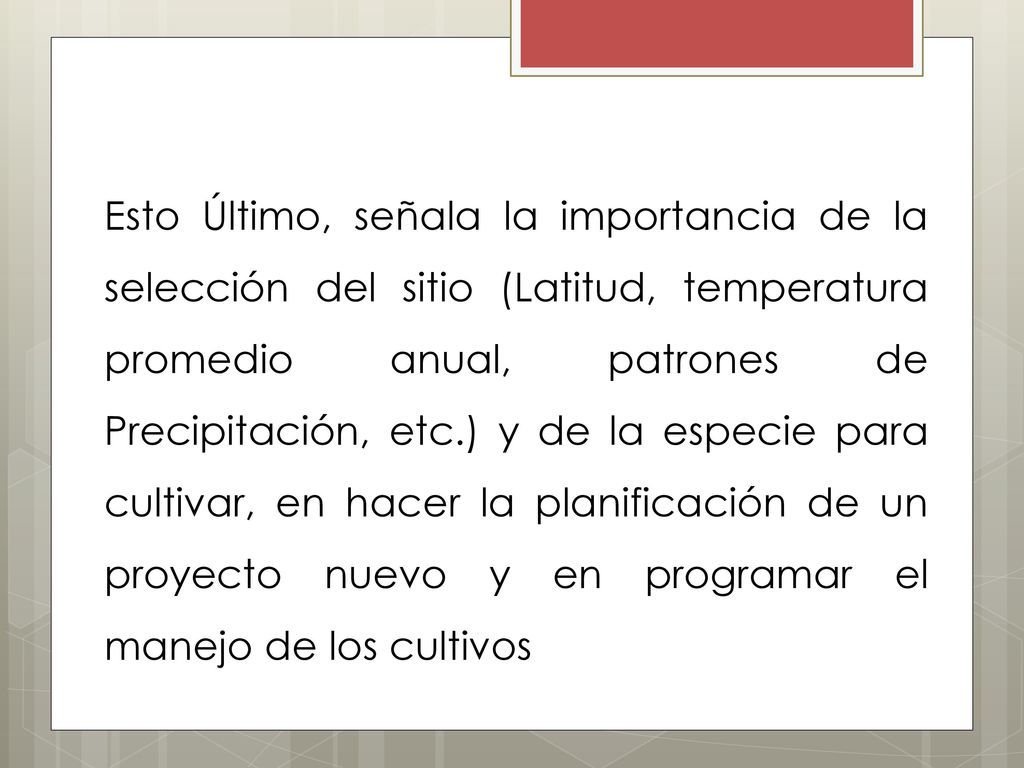 Esto Último, señala la importancia de la selección del sitio (Latitud, temperatura promedio anual, patrones de Precipitación, etc.) y de la especie para cultivar, en hacer la planificación de un proyecto nuevo y en programar el manejo de los cultivos
