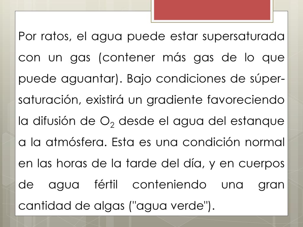 Por ratos, el agua puede estar supersaturada con un gas (contener más gas de lo que puede aguantar).