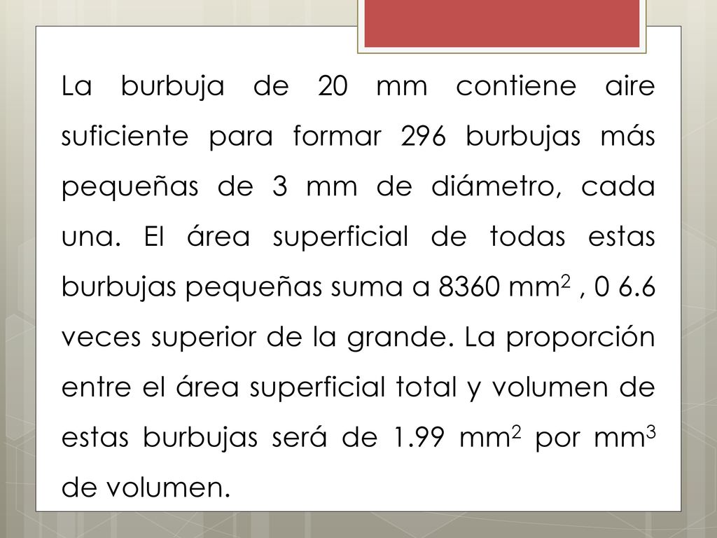 La burbuja de 20 mm contiene aire suficiente para formar 296 burbujas más pequeñas de 3 mm de diámetro, cada una.