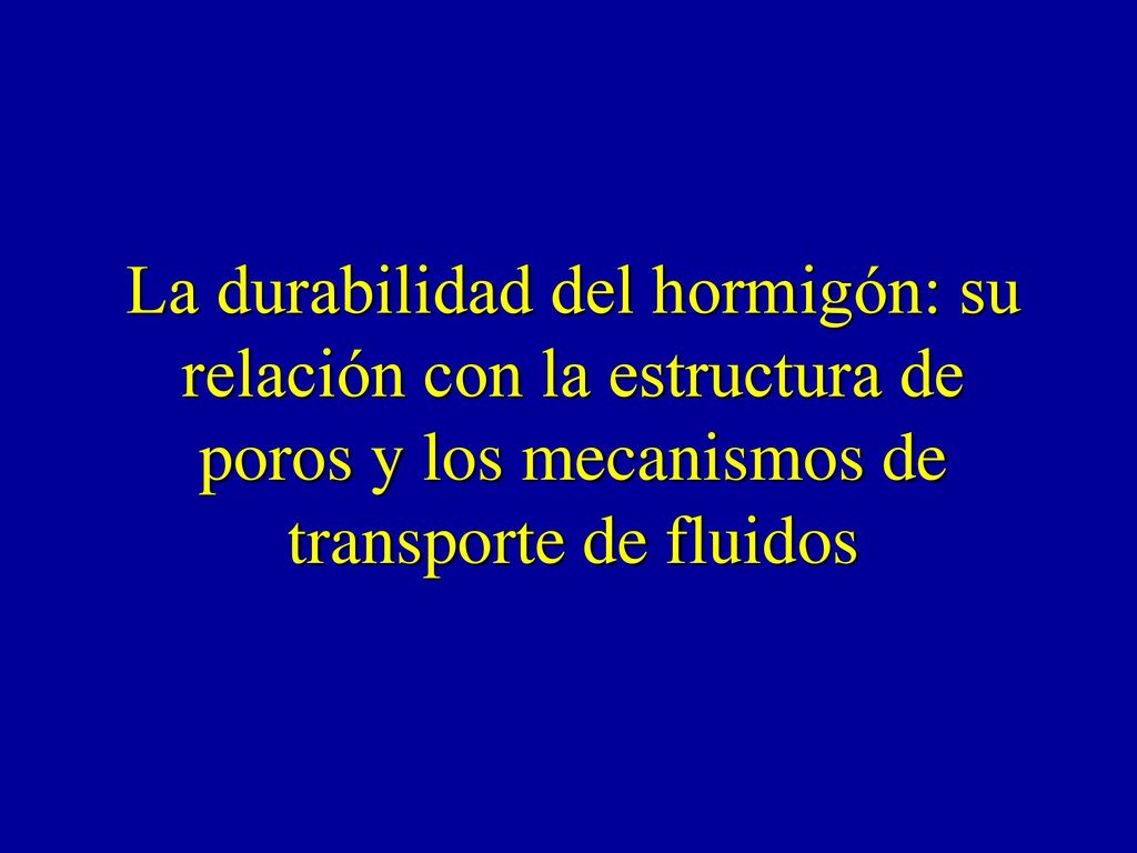 La durabilidad del hormigón: su relación con la estructura de poros y los mecanismos de transporte de fluidos