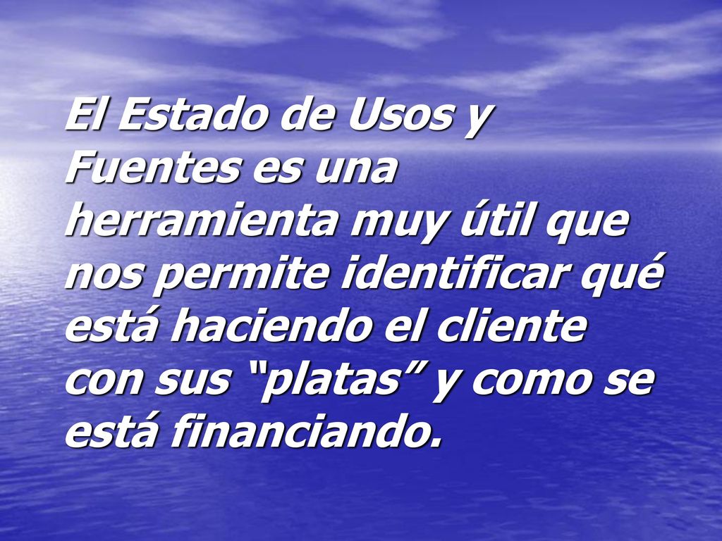 El Estado de Usos y Fuentes es una herramienta muy útil que nos permite identificar qué está haciendo el cliente con sus platas y como se está financiando.