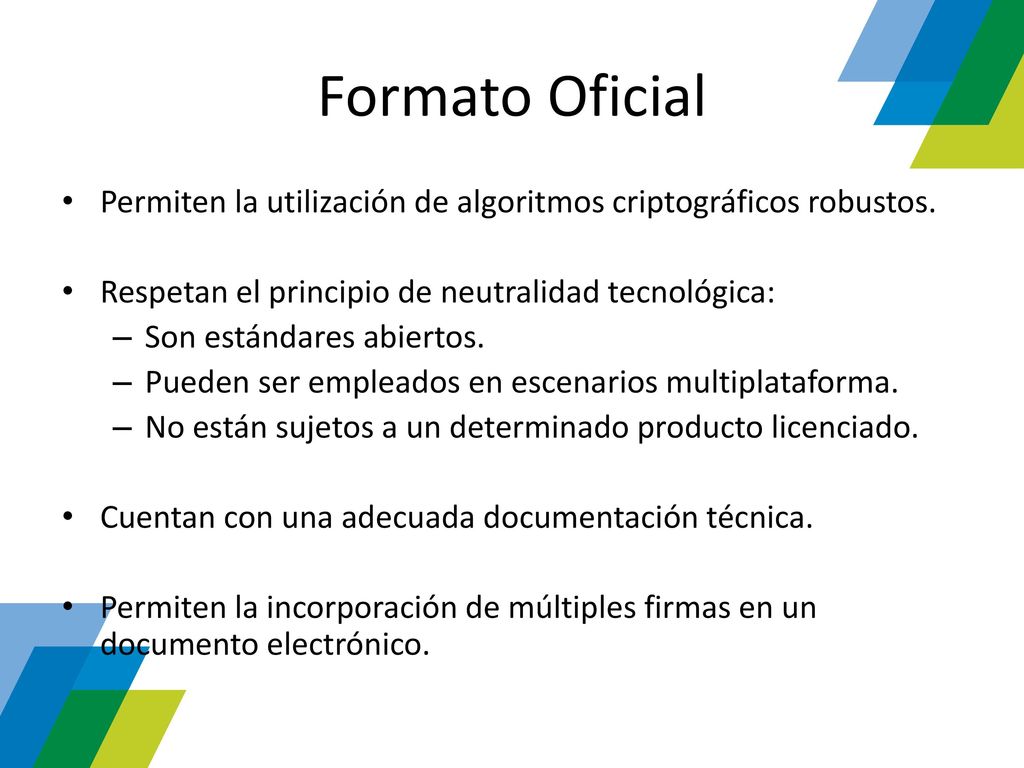 Formato Oficial Permiten la utilización de algoritmos criptográficos robustos. Respetan el principio de neutralidad tecnológica: