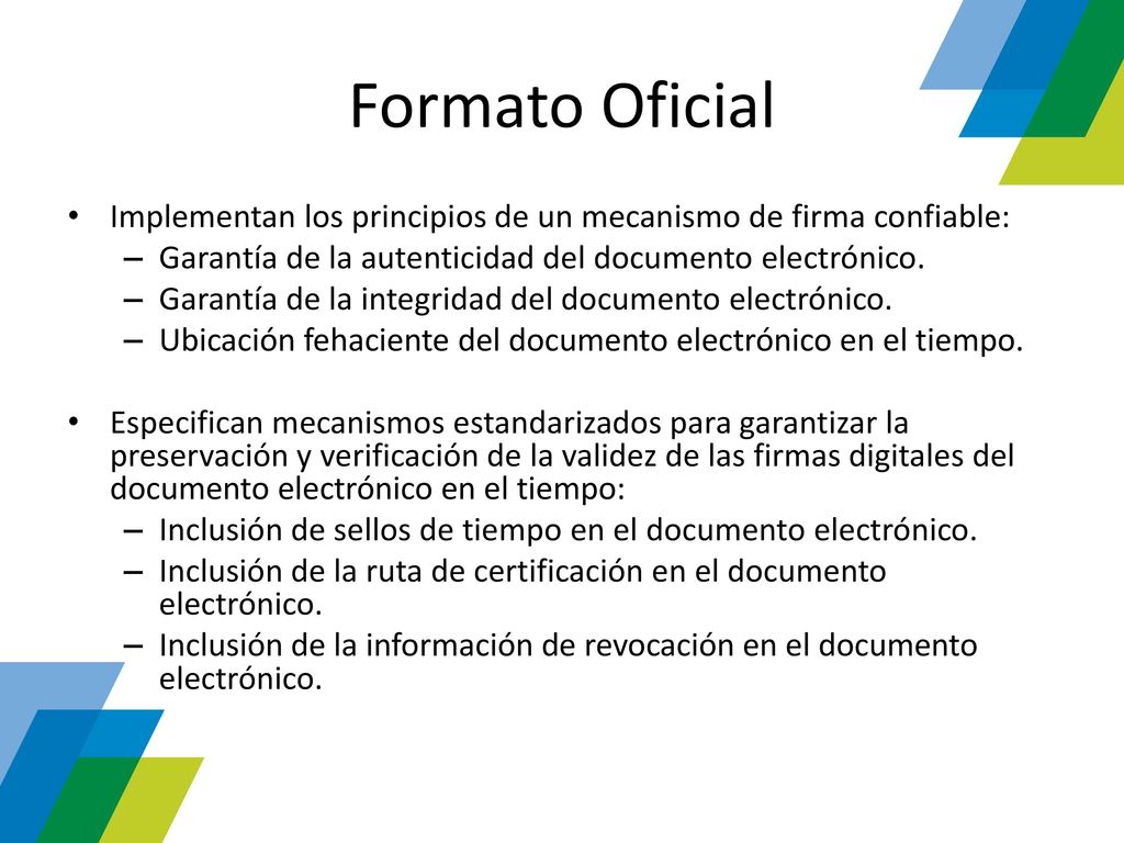 Formato Oficial Implementan los principios de un mecanismo de firma confiable: Garantía de la autenticidad del documento electrónico.