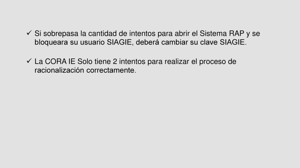 Si sobrepasa la cantidad de intentos para abrir el Sistema RAP y se bloqueara su usuario SIAGIE, deberá cambiar su clave SIAGIE.