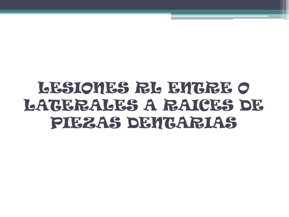 LESIONES RL ENTRE O LATERALES A RAICES DE PIEZAS DENTARIAS