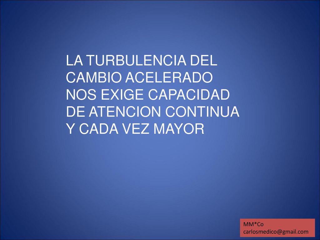 LA TURBULENCIA DEL CAMBIO ACELERADO NOS EXIGE CAPACIDAD DE ATENCION CONTINUA Y CADA VEZ MAYOR
