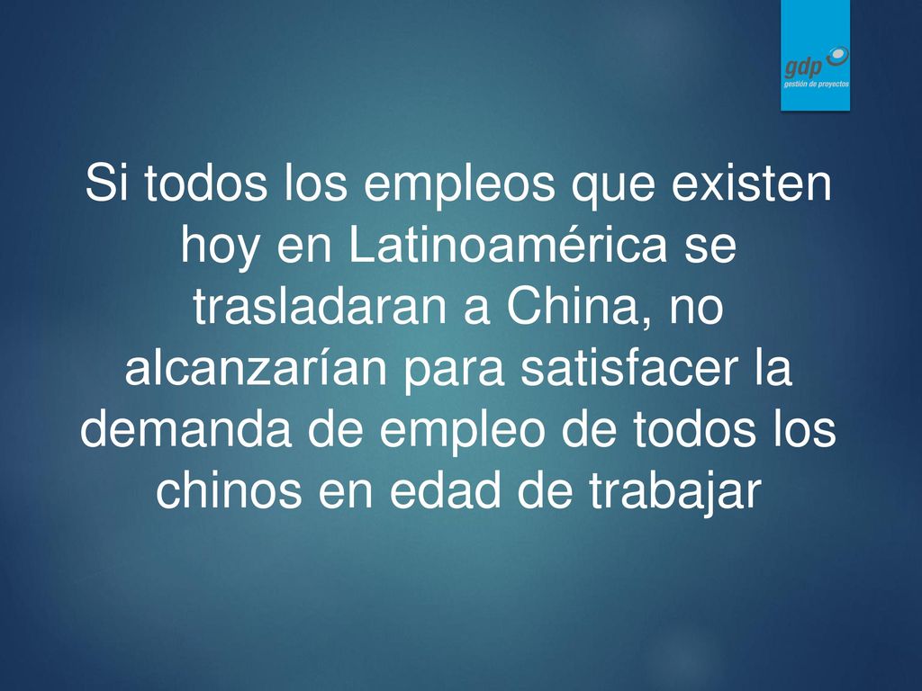 Si todos los empleos que existen hoy en Latinoamérica se trasladaran a China, no alcanzarían para satisfacer la demanda de empleo de todos los chinos en edad de trabajar