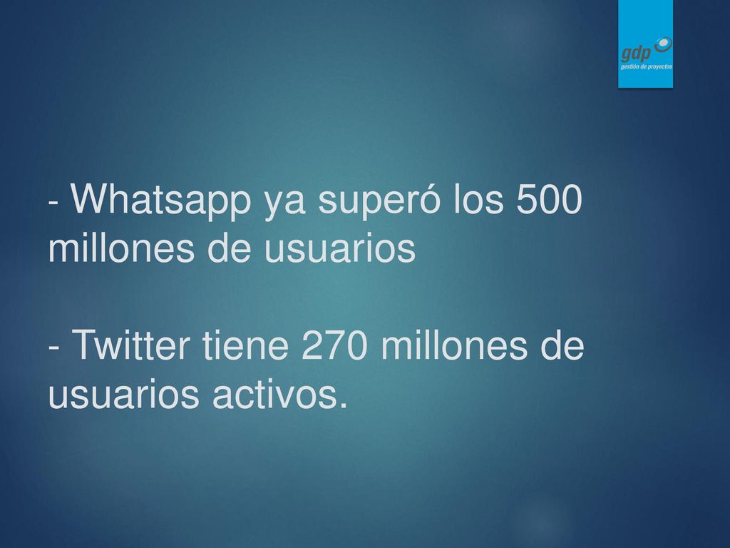 - Whatsapp ya superó los 500 millones de usuarios - Twitter tiene 270 millones de usuarios activos.