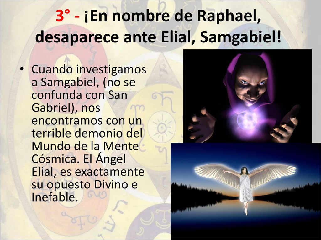 3° - ¡En nombre de Raphael, desaparece ante Elial, Samgabiel!