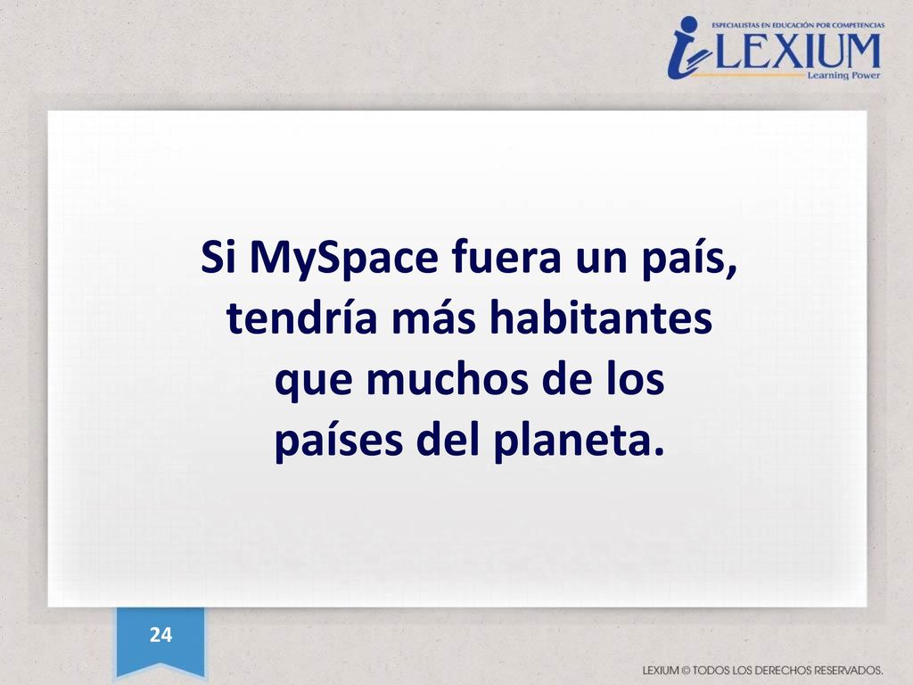 Si MySpace fuera un país, tendría más habitantes que muchos de los países del planeta.
