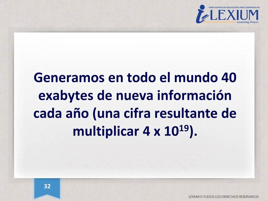 Generamos en todo el mundo 40 exabytes de nueva información cada año (una cifra resultante de multiplicar 4 x 1019).