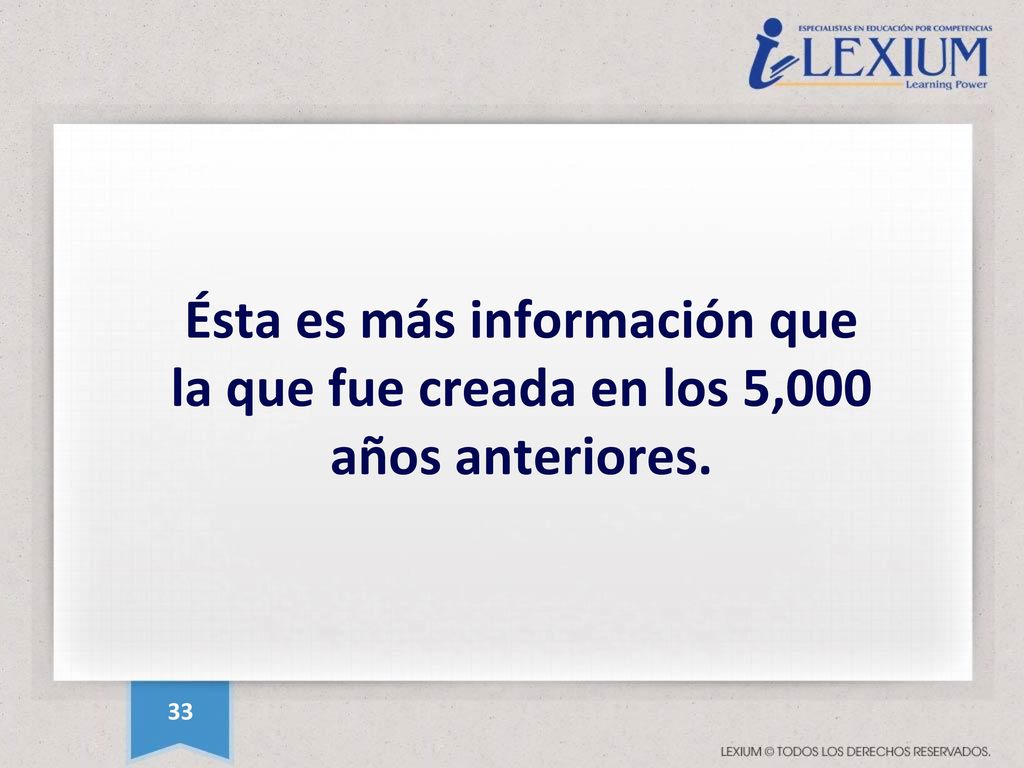 Ésta es más información que la que fue creada en los 5,000 años anteriores.