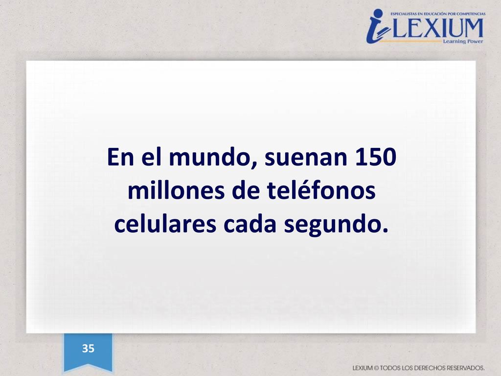 En el mundo, suenan 150 millones de teléfonos celulares cada segundo.