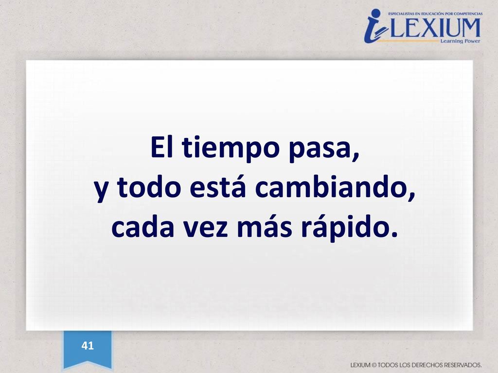 El tiempo pasa, y todo está cambiando, cada vez más rápido.