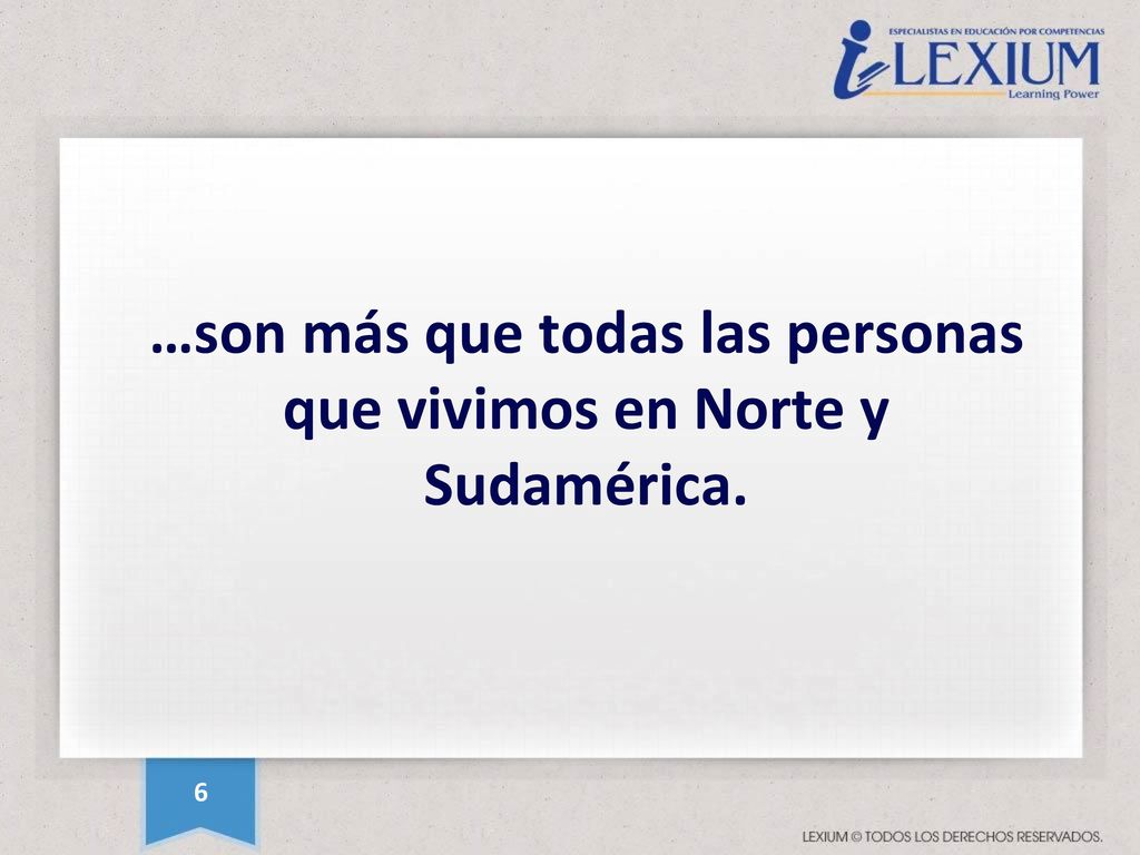 …son más que todas las personas que vivimos en Norte y Sudamérica.