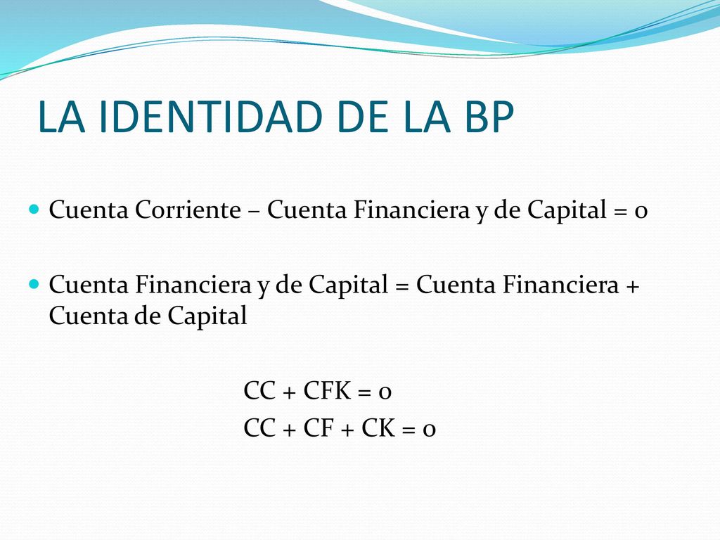 LA IDENTIDAD DE LA BP Cuenta Corriente – Cuenta Financiera y de Capital = 0. Cuenta Financiera y de Capital = Cuenta Financiera + Cuenta de Capital.