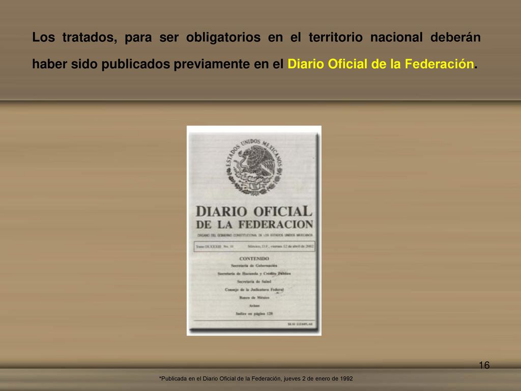 Los tratados, para ser obligatorios en el territorio nacional deberán haber sido publicados previamente en el Diario Oficial de la Federación.