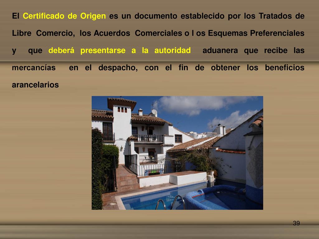 El Certificado de Origen es un documento establecido por los Tratados de Libre Comercio, los Acuerdos Comerciales o l os Esquemas Preferenciales y que deberá presentarse a la autoridad aduanera que recibe las mercancías en el despacho, con el fin de obtener los beneficios arancelarios