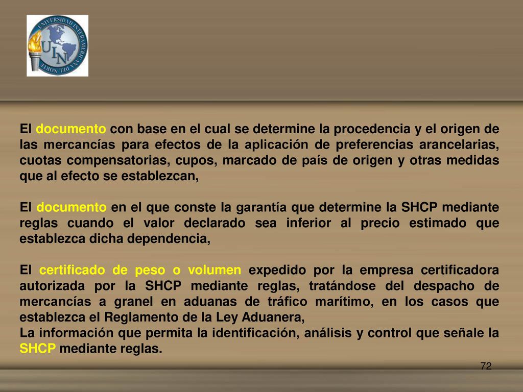 El documento con base en el cual se determine la procedencia y el origen de las mercancías para efectos de la aplicación de preferencias arancelarias, cuotas compensatorias, cupos, marcado de país de origen y otras medidas que al efecto se establezcan,