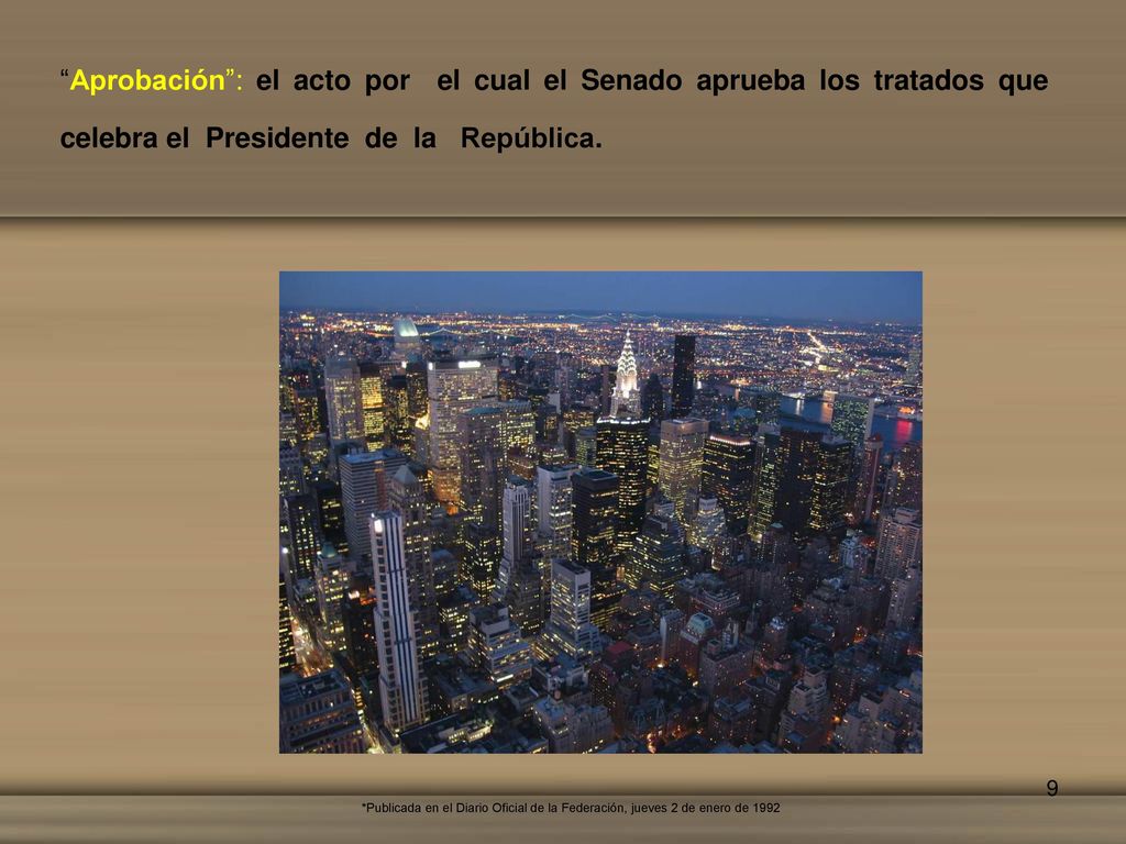 Aprobación : el acto por el cual el Senado aprueba los tratados que celebra el Presidente de la República.