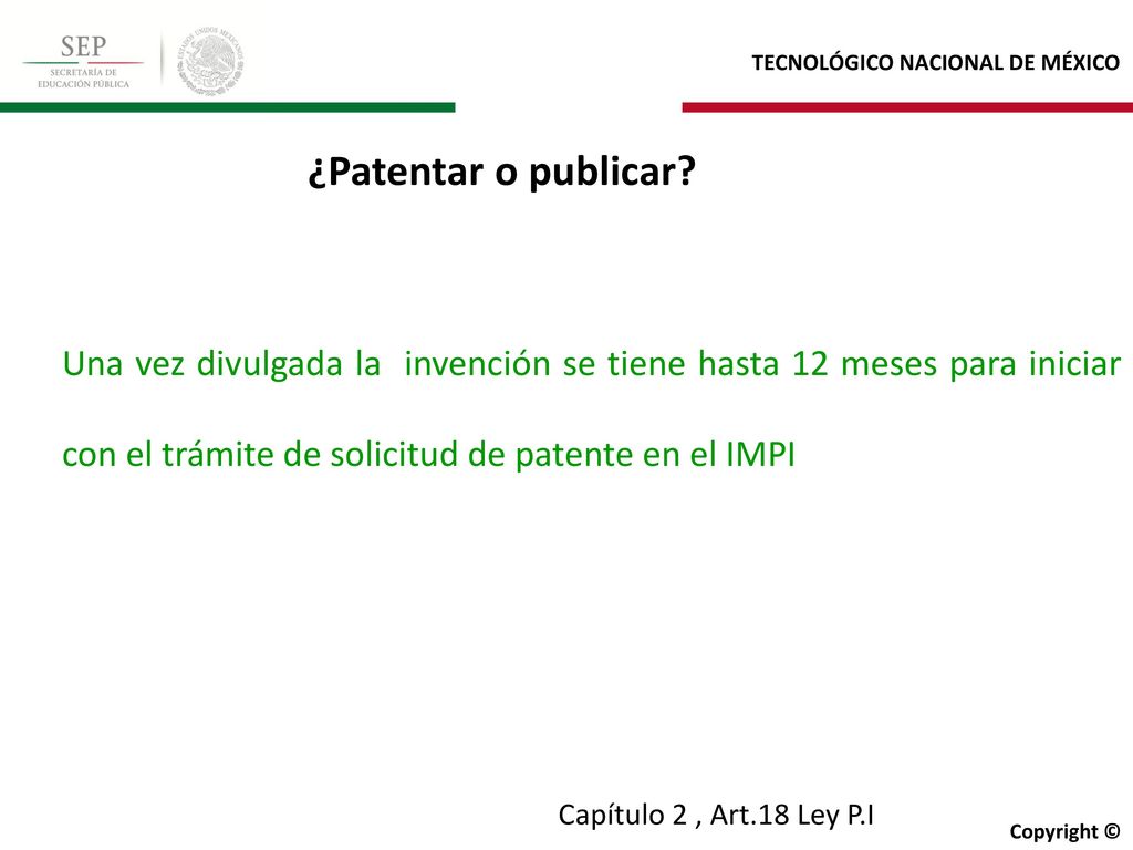 ¿Patentar o publicar Una vez divulgada la invención se tiene hasta 12 meses para iniciar con el trámite de solicitud de patente en el IMPI.