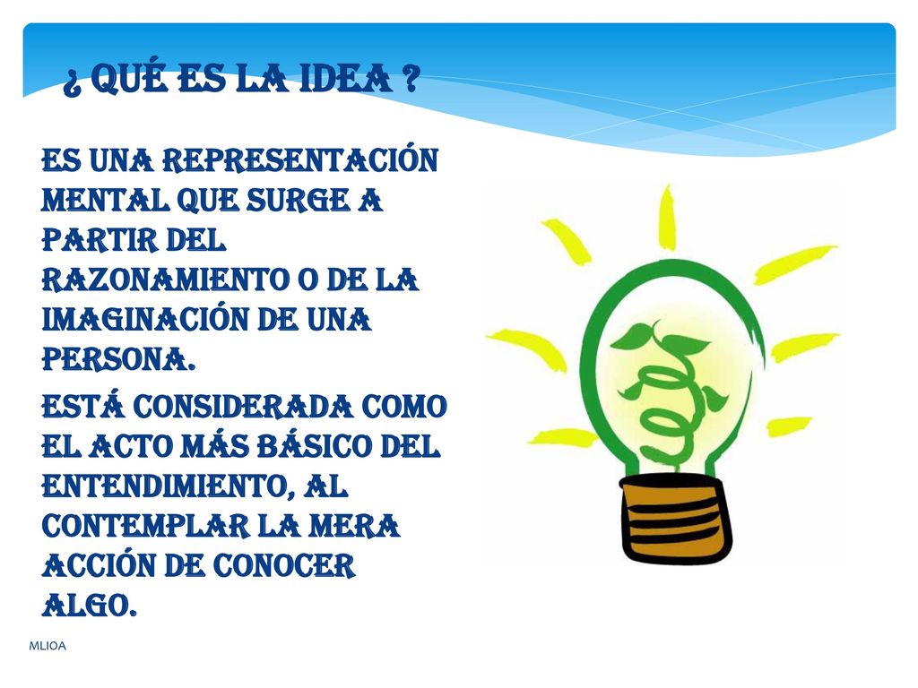 ¿ Qué es la idea es una representación mental que surge a partir del razonamiento o de la imaginación de una persona.