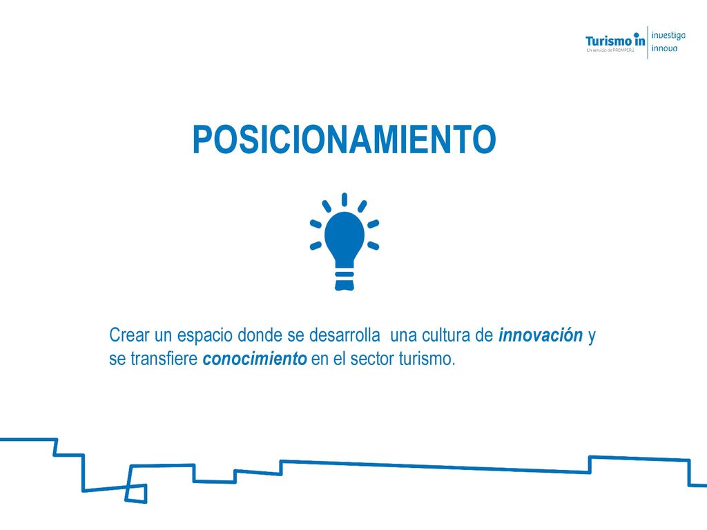 POSICIONAMIENTO Crear un espacio donde se desarrolla una cultura de innovación y se transfiere conocimiento en el sector turismo.
