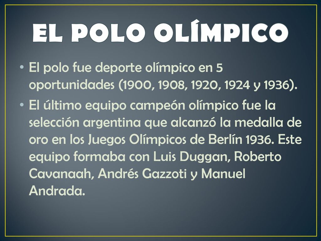 EL POLO OLÍMPICO El polo fue deporte olímpico en 5 oportunidades (1900, 1908, 1920, 1924 y 1936).