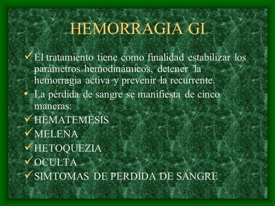 HEMORRAGIA GI El tratamiento tiene como finalidad estabilizar los parámetros hemodinámicos, detener la hemorragia activa y prevenir la recurrente.