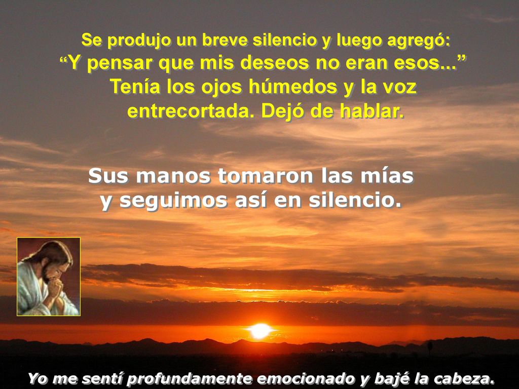 Tenía los ojos húmedos y la voz entrecortada. Dejó de hablar.