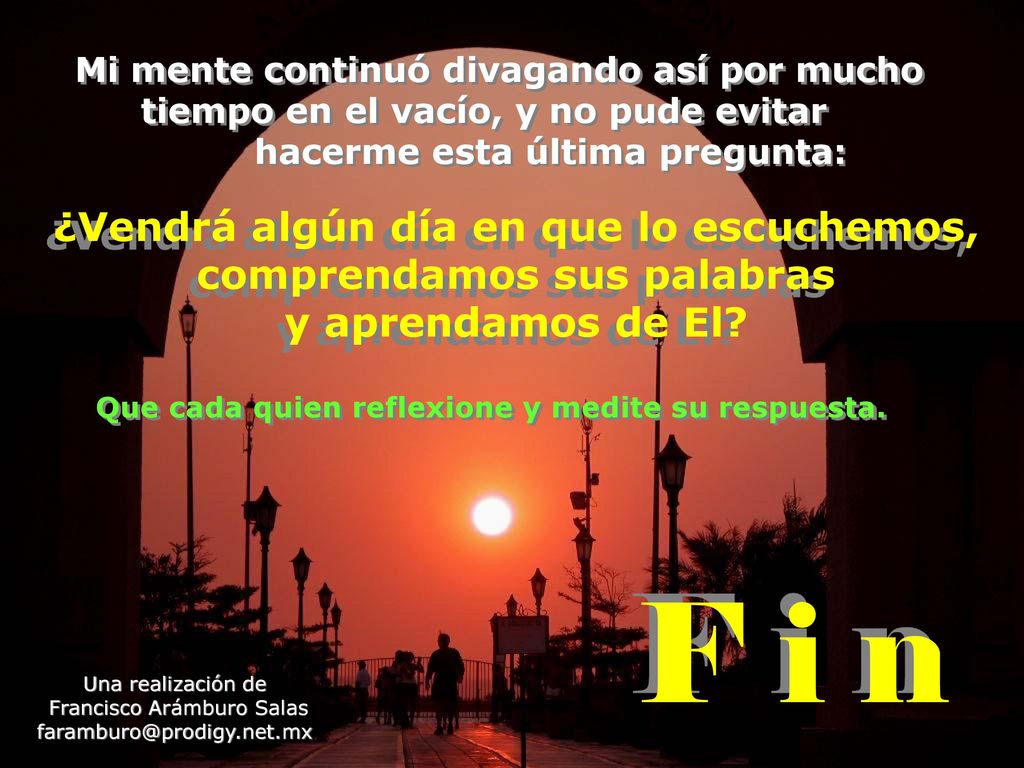 Mi mente continuó divagando así por mucho tiempo en el vacío, y no pude evitar hacerme esta última pregunta:
