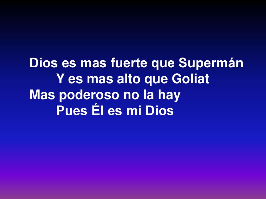 Dios es mas fuerte que Supermán Y es mas alto que Goliat