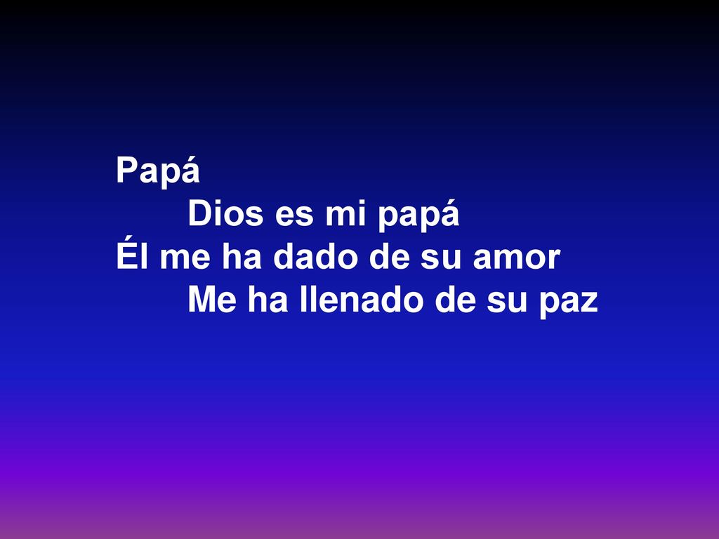 Papá Dios es mi papá Él me ha dado de su amor Me ha llenado de su paz