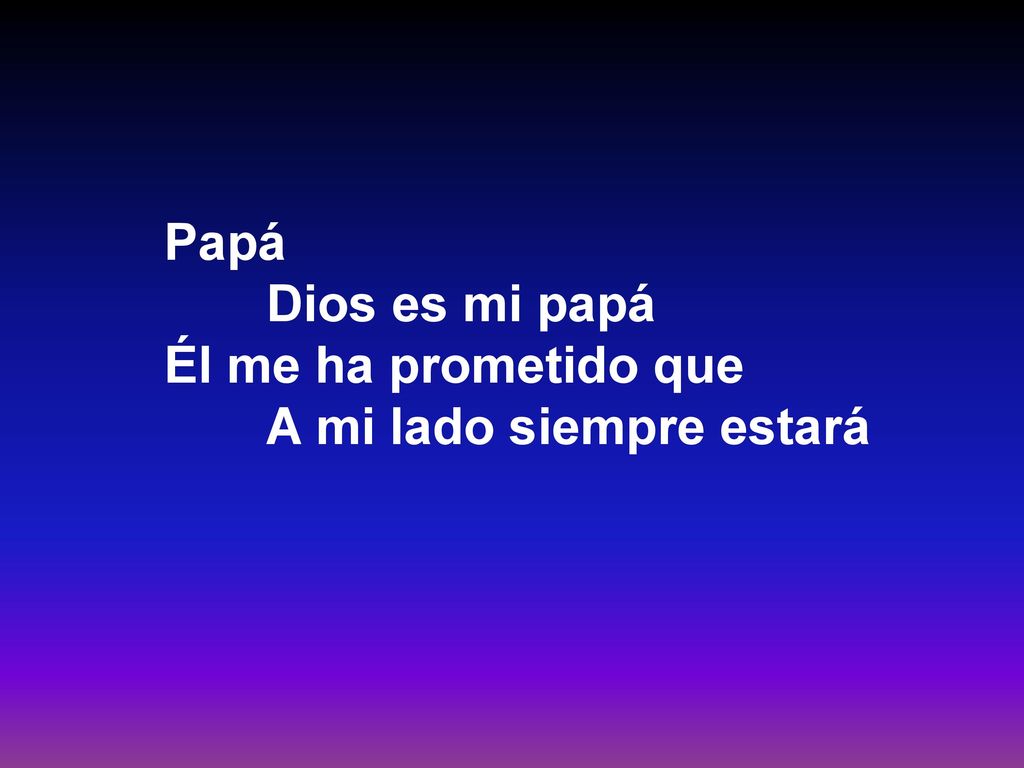 Papá Dios es mi papá Él me ha prometido que A mi lado siempre estará