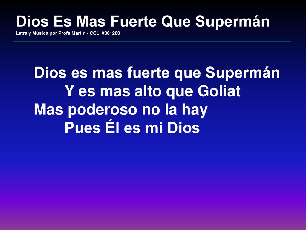 Dios es mas fuerte que Supermán Y es mas alto que Goliat