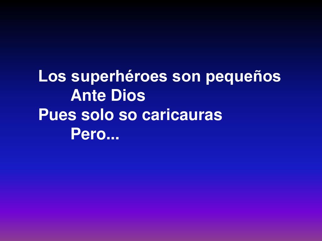 Los superhéroes son pequeños Ante Dios Pues solo so caricauras Pero...