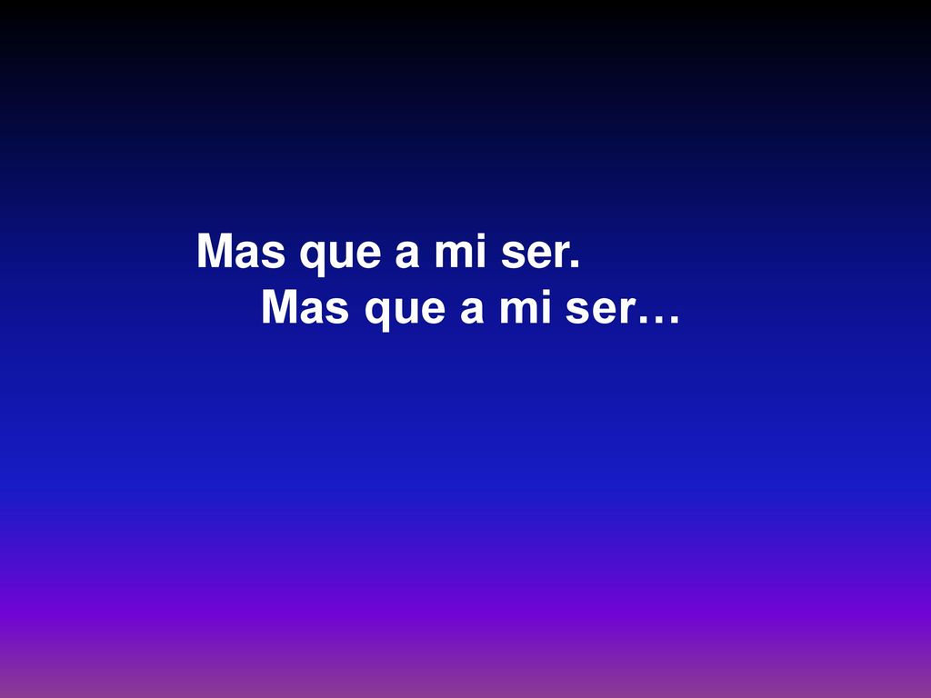 Mas que a mi ser. Mas que a mi ser… 52