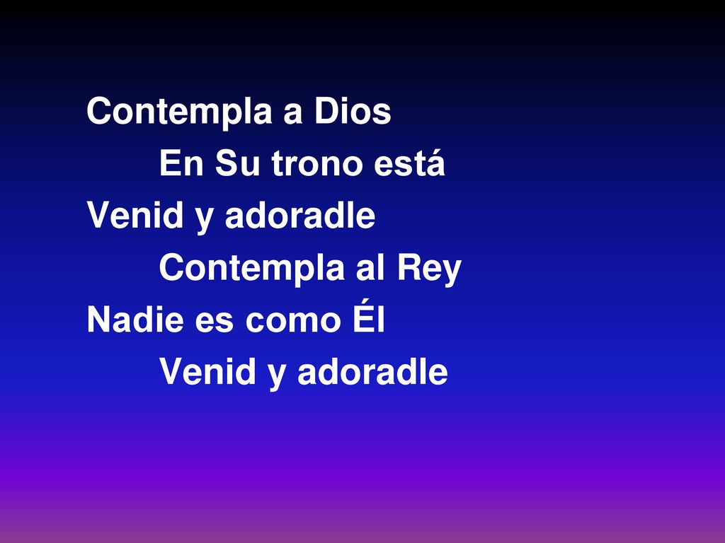 Contempla a Dios En Su trono está Venid y adoradle Contempla al Rey
