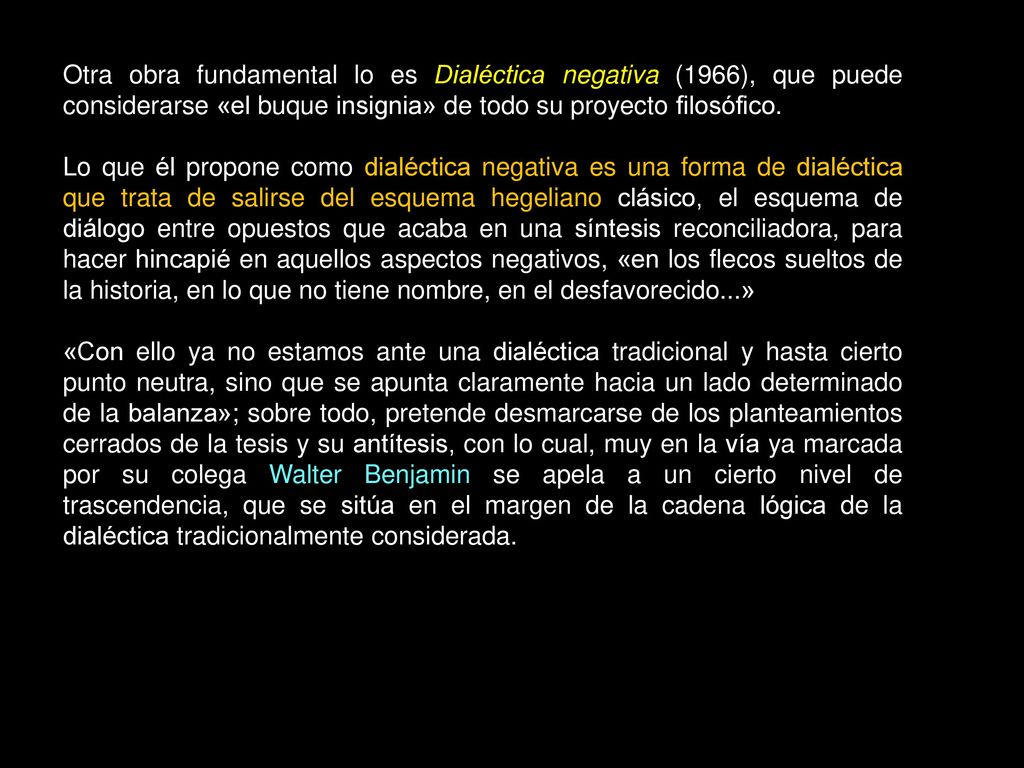 Otra obra fundamental lo es Dialéctica negativa (1966), que puede considerarse «el buque insignia» de todo su proyecto filosófico.