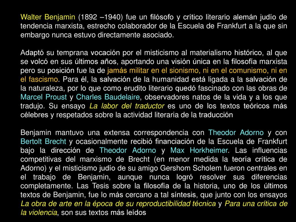 Walter Benjamin (1892 –1940) fue un filósofo y crítico literario alemán judío de tendencia marxista, estrecho colaborador de la Escuela de Frankfurt a la que sin embargo nunca estuvo directamente asociado.