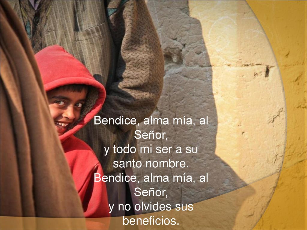 Bendice, alma mía, al Señor, y todo mi ser a su santo nombre