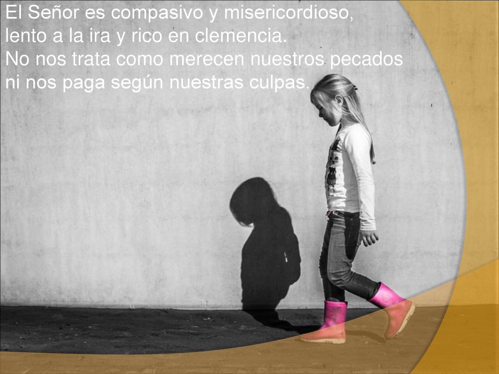 El Señor es compasivo y misericordioso, lento a la ira y rico en clemencia.