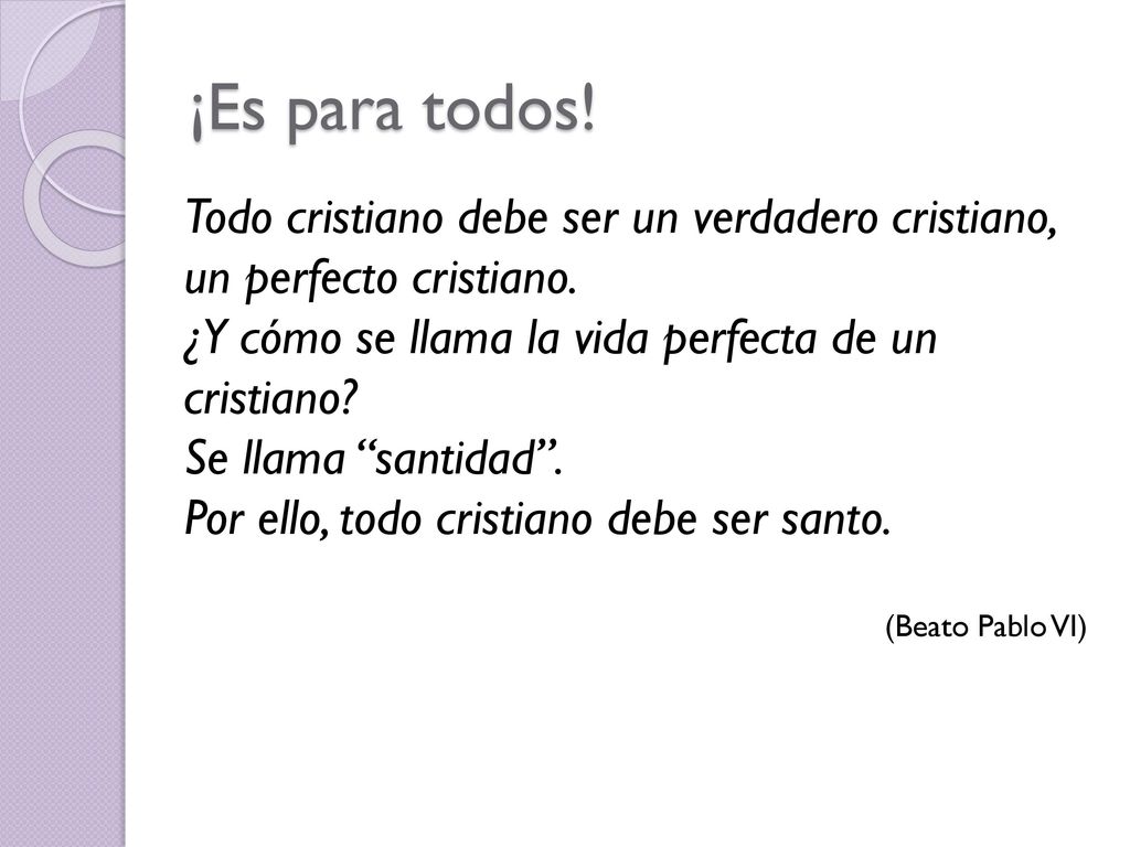¡Es para todos! Todo cristiano debe ser un verdadero cristiano, un perfecto cristiano. ¿Y cómo se llama la vida perfecta de un cristiano
